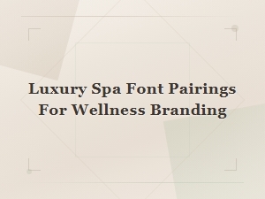 Luxury Spa Font Pairings for Elegant Wellness Branding