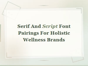 Elegant Serif and Script Font Pairings for Luxury Holistic Wellness Brands