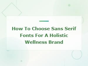 How to Choose Sans Serif Fonts for a Holistic Wellness Brand