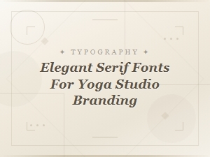 Elegant Serif Fonts for Yoga Studio Wellness Branding