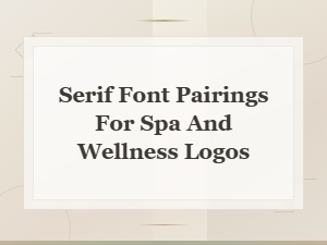Best Serif Font Pairings for Spa and Wellness Logos